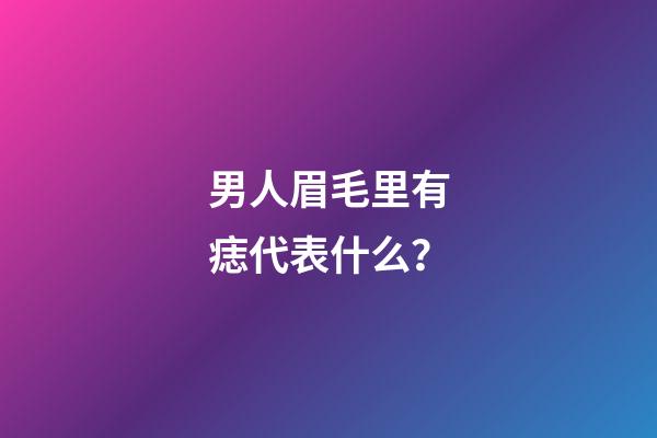 男人眉毛里有痣代表什么？