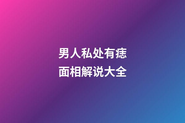 男人私处有痣面相解说大全