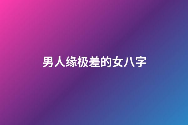 男人缘极差的女八字