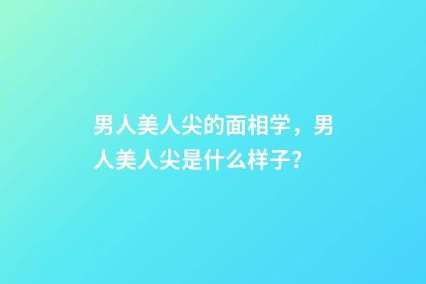 男人美人尖的面相学，男人美人尖是什么样子？