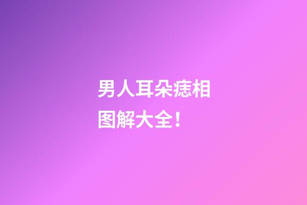 男人耳朵痣相图解大全！