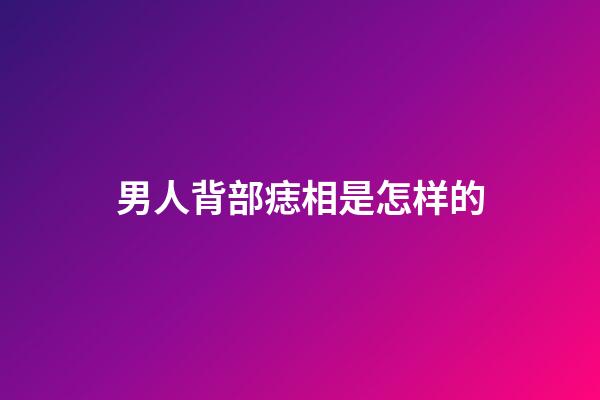 男人背部痣相是怎样的