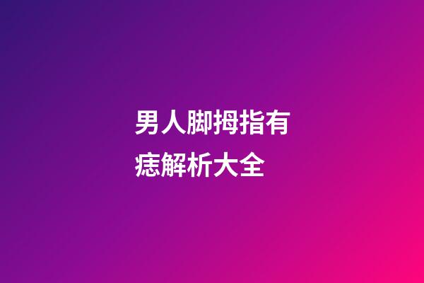 男人脚拇指有痣解析大全