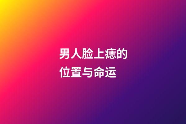 男人脸上痣的位置与命运