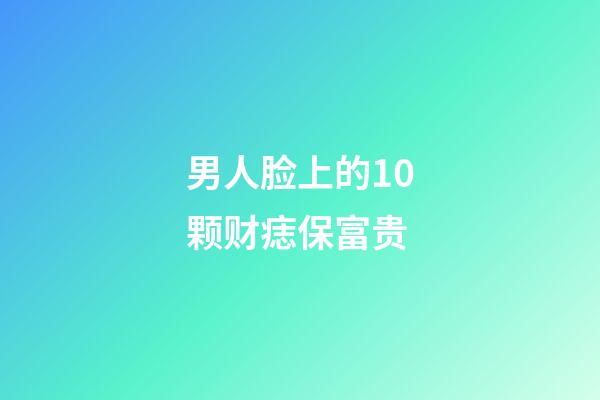 男人脸上的10颗财痣保富贵