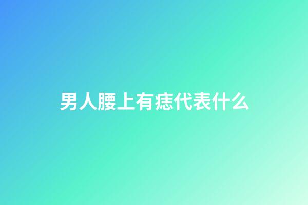 男人腰上有痣代表什么