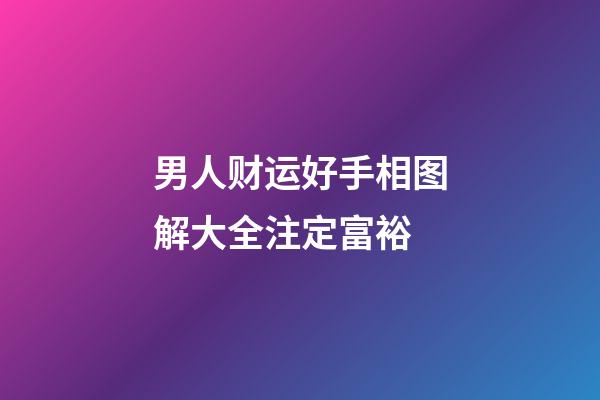 男人财运好手相图解大全注定富裕