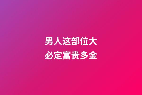 男人这部位大必定富贵多金