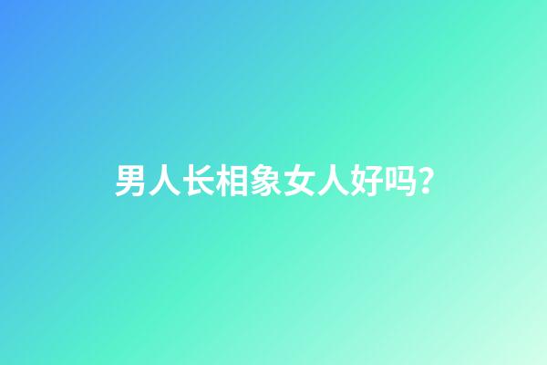 男人长相象女人好吗？