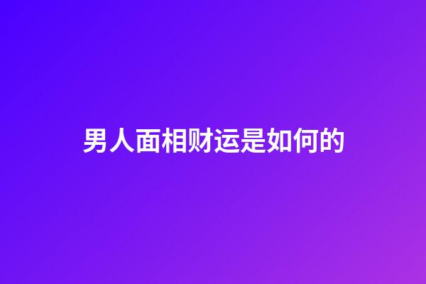 男人面相财运是如何的
