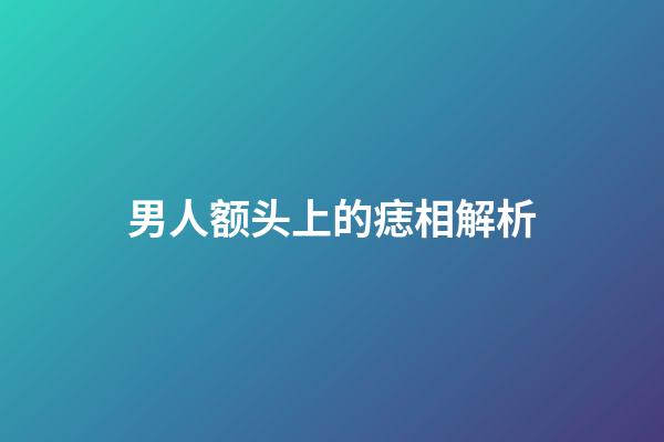 男人额头上的痣相解析