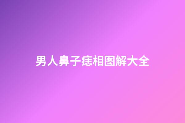 男人鼻子痣相图解大全