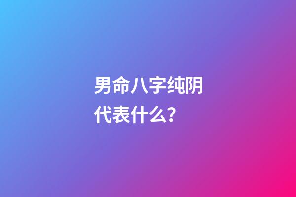 男命八字纯阴代表什么？