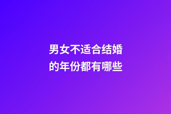 男女不适合结婚的年份都有哪些