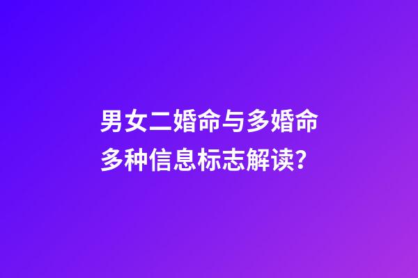 男女二婚命与多婚命多种信息标志解读？