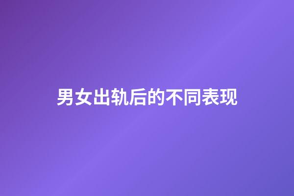 男女出轨后的不同表现