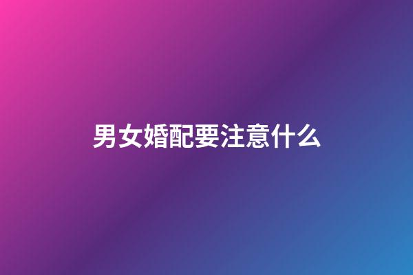 男女婚配要注意什么