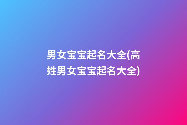 男女宝宝起名大全(高姓男女宝宝起名大全)