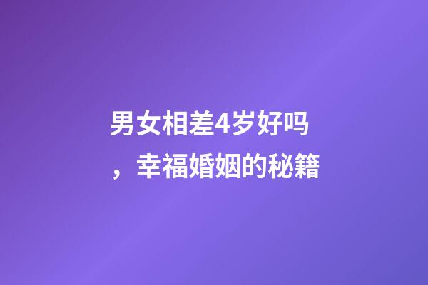 男女相差4岁好吗，幸福婚姻的秘籍