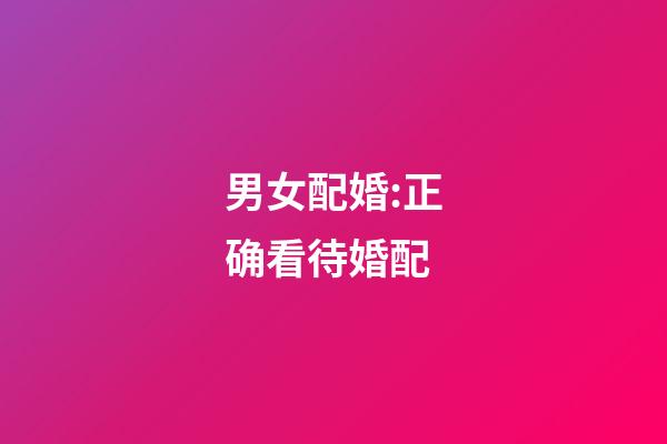 男女配婚:正确看待婚配
