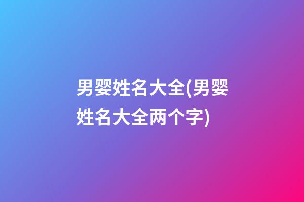男婴姓名大全(男婴姓名大全两个字)