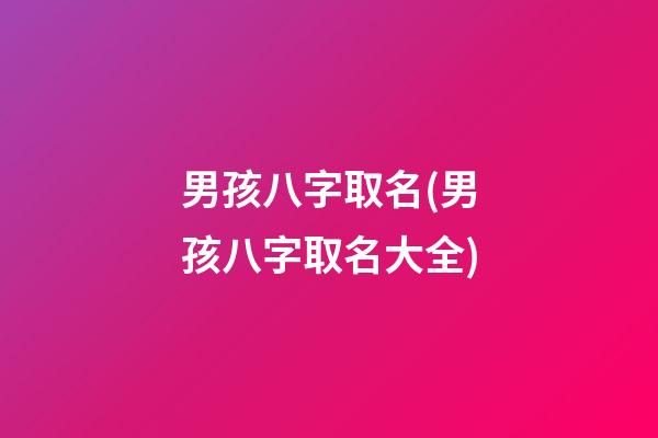 男孩八字取名(男孩八字取名大全)