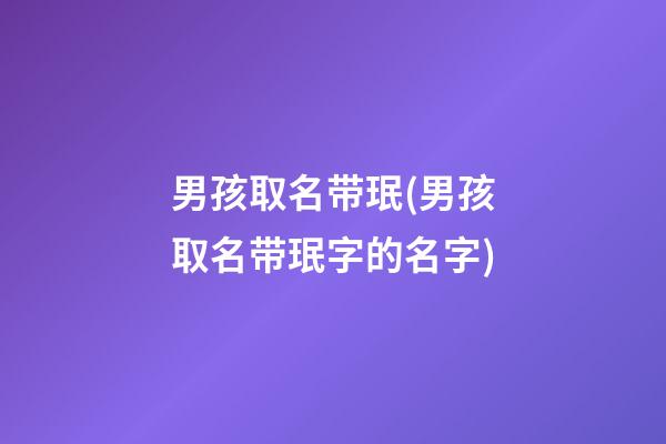 男孩取名带珉(男孩取名带珉字的名字)