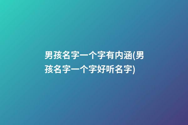 男孩名字一个字有内涵(男孩名字一个字好听名字)