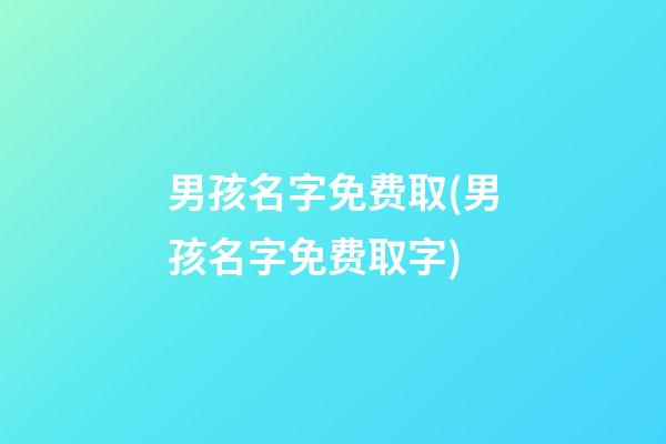 男孩名字免费取(男孩名字免费取字)