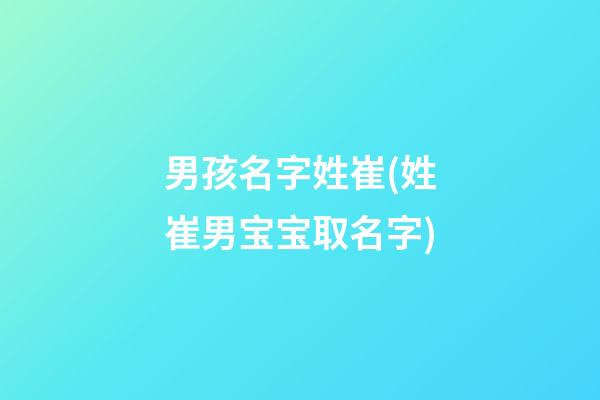 男孩名字姓崔(姓崔男宝宝取名字)