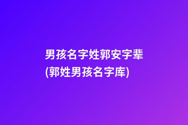 男孩名字姓郭安字辈(郭姓男孩名字库)