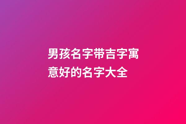 男孩名字带吉字寓意好的名字大全