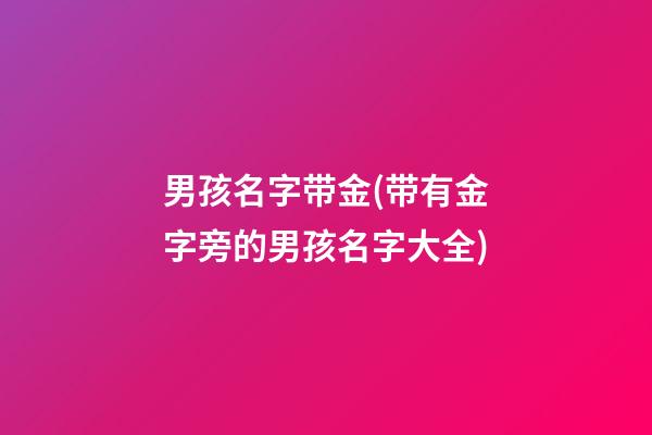 男孩名字带金(带有金字旁的男孩名字大全)