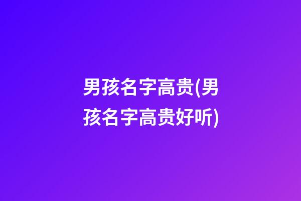 男孩名字高贵(男孩名字高贵好听)