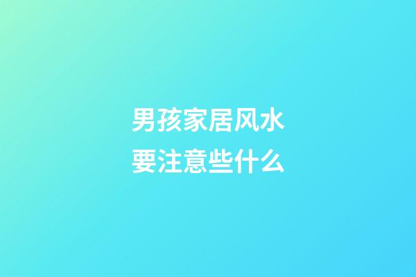 男孩家居风水要注意些什么