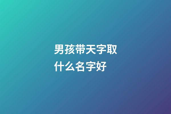 男孩带天字取什么名字好