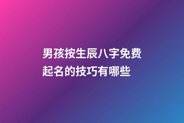 男孩按生辰八字免费起名的技巧有哪些