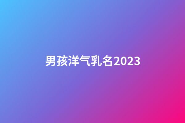 男孩洋气乳名2023