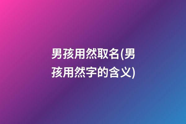 男孩用然取名(男孩用然字的含义)