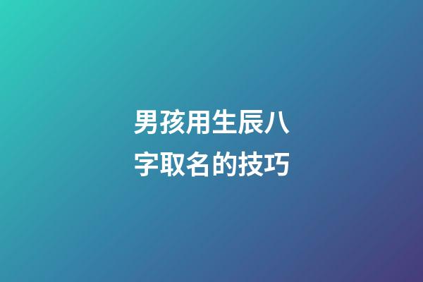 男孩用生辰八字取名的技巧