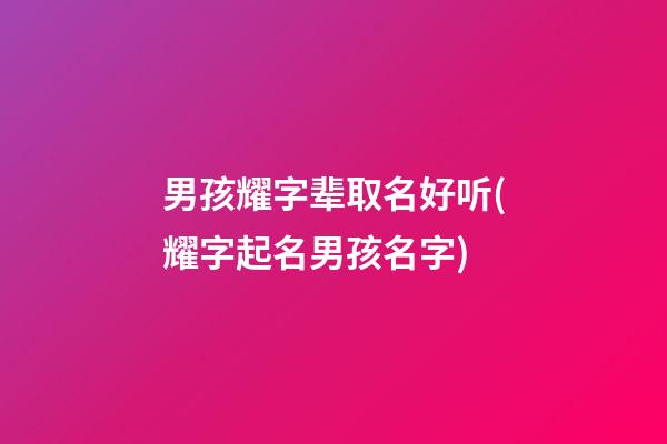 男孩耀字辈取名好听(耀字起名男孩名字)
