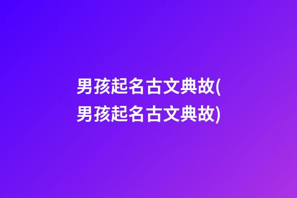 男孩起名古文典故(男孩起名古文典故)