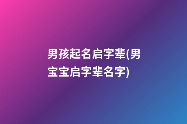 男孩起名启字辈(男宝宝启字辈名字)
