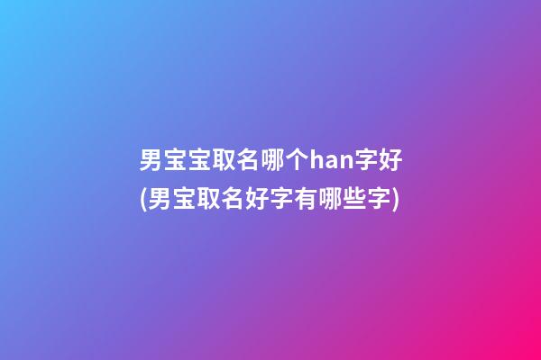 男宝宝取名哪个han字好(男宝取名好字有哪些字)