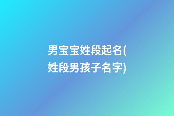 男宝宝姓段起名(姓段男孩子名字)