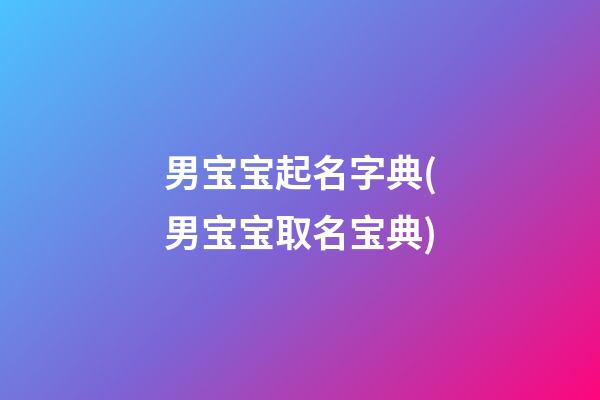 男宝宝起名字典(男宝宝取名宝典)