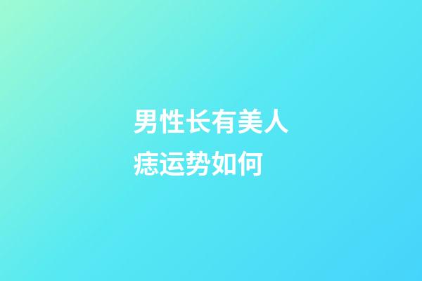 男性长有美人痣运势如何