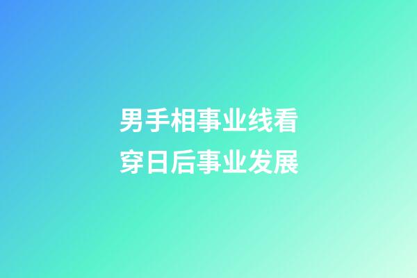 男手相事业线看穿日后事业发展