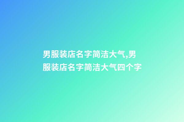 男服装店名字简洁大气,男服装店名字简洁大气四个字-第1张-店铺起名-玄机派