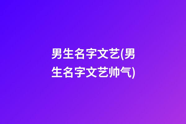 男生名字文艺(男生名字文艺帅气)